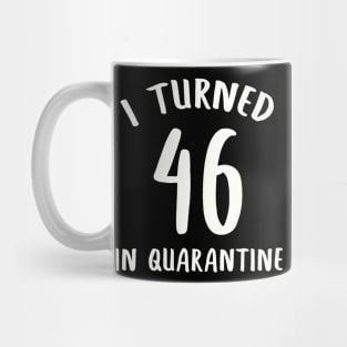 I Turned 46 In Quarantine Mug